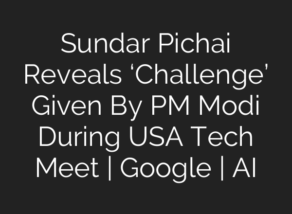 Sundar Pichai Reveals ‘Challenge’ Given By PM Modi During USA Tech Meet | Google | <b>AI</b>