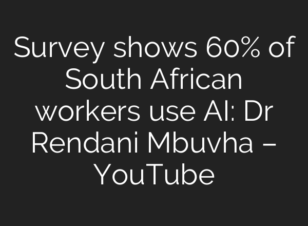 Survey shows 60% of South African workers use <b>AI</b>: Dr Rendani Mbuvha – YouTube