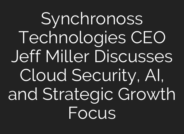 Synchronoss Technologies CEO Jeff Miller Discusses Cloud Security, <b>AI</b>, and Strategic Growth Focus