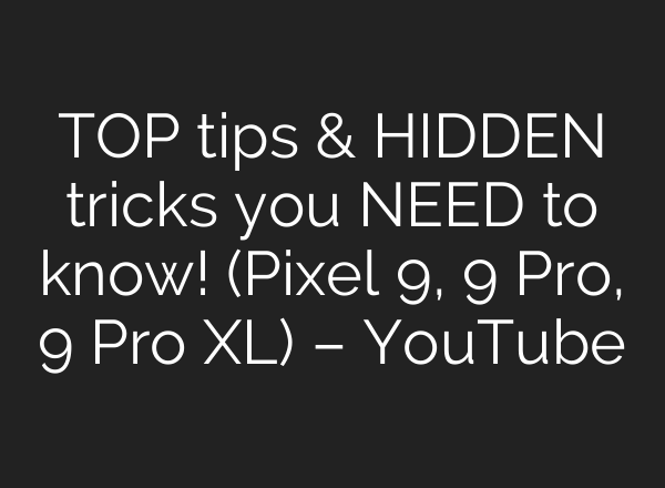 TOP tips & HIDDEN tricks you NEED to know! (Pixel 9, 9 Pro, 9 Pro XL) – YouTube