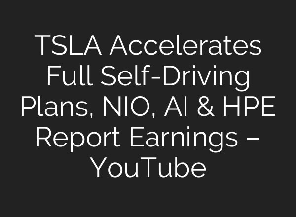 TSLA Accelerates Full Self-Driving Plans, NIO, <b>AI</b> & HPE Report Earnings – YouTube