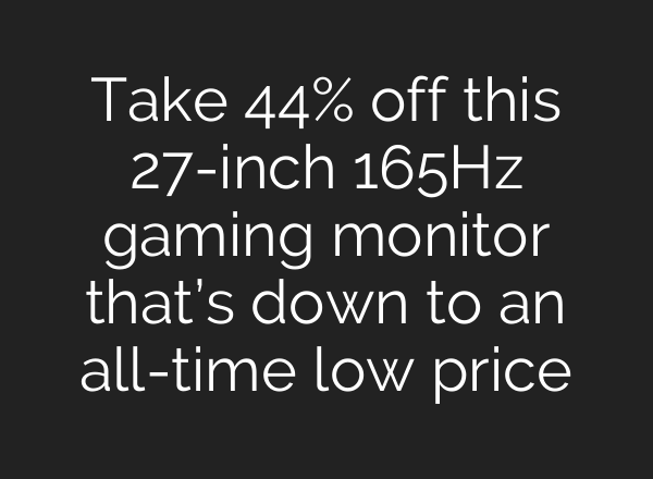 Take 44% off this 27-inch 165Hz gaming monitor that’s down to an all-time low price