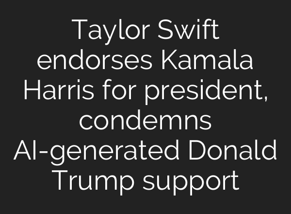 Taylor Swift endorses Kamala Harris for president, condemns <b>AI</b>-generated Donald Trump support