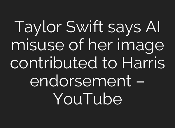 Taylor Swift says <b>AI</b> misuse of her image contributed to Harris endorsement – YouTube