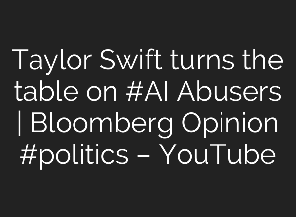 Taylor Swift turns the table on #<b>AI</b> Abusers | Bloomberg Opinion #politics – YouTube
