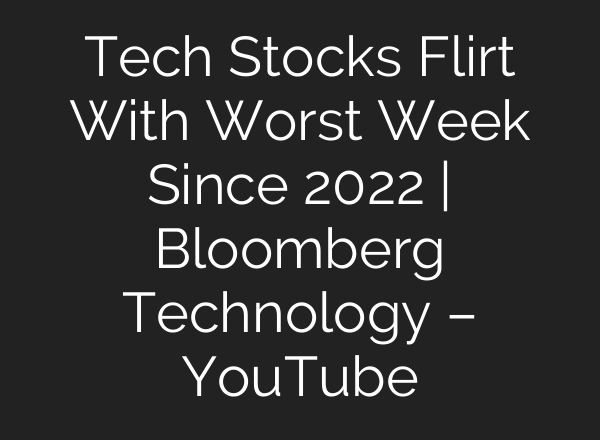 Tech Stocks Flirt With Worst Week Since 2022 | Bloomberg Technology – YouTube