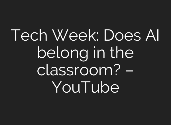 Tech Week: Does <b>AI</b> belong in the classroom? – YouTube