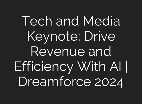 Tech and Media Keynote: Drive Revenue and Efficiency With <b>AI</b> | Dreamforce 2024