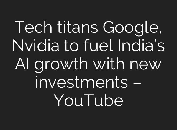 Tech titans Google, Nvidia to fuel India’s <b>AI</b> growth with new investments – YouTube