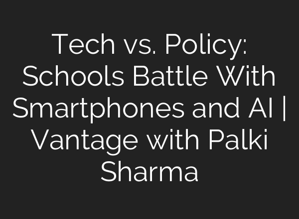 Tech vs. Policy: Schools Battle With Smartphones and <b>AI</b> | Vantage with Palki Sharma
