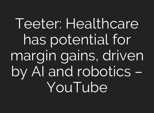 Teeter: Healthcare has potential for margin gains, driven by <b>AI</b> and robotics – YouTube