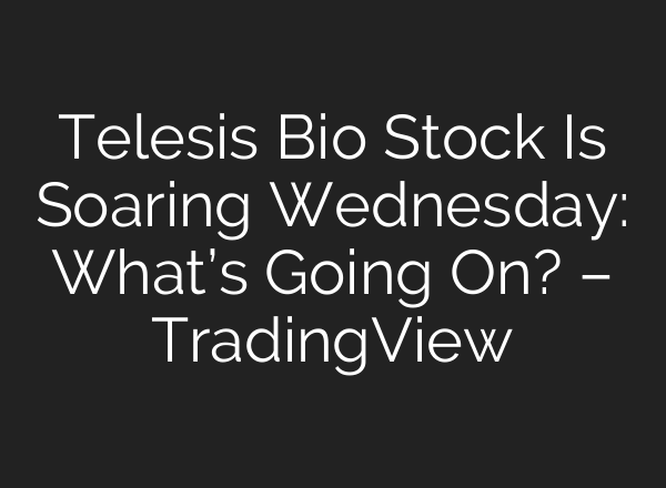 Telesis Bio Stock Is Soaring Wednesday: What’s Going On? – TradingView