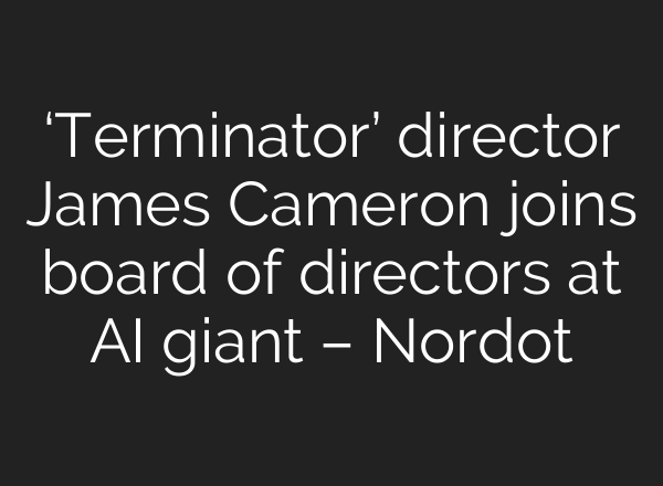 ‘Terminator’ director James Cameron joins board of directors at AI giant – Nordot