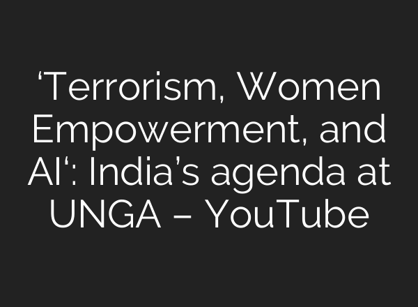 ‘Terrorism, Women Empowerment, and <b>AI</b>‘: India’s agenda at UNGA – YouTube