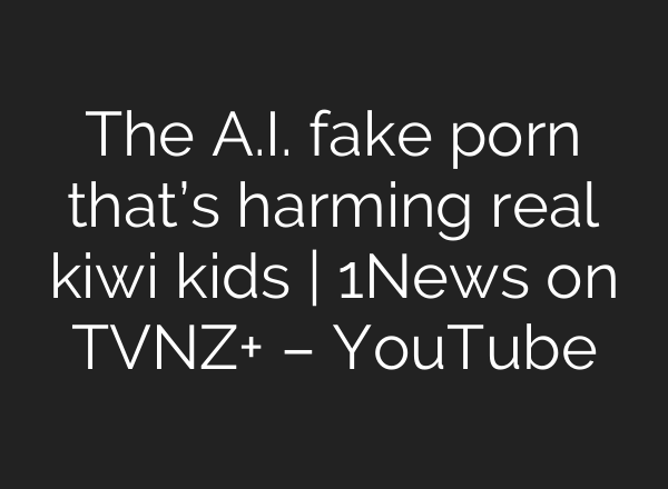 The <b>A.I.</b> fake porn that’s harming real kiwi kids | 1News on TVNZ+ – YouTube