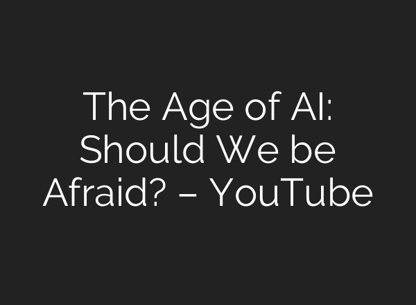 The Age of <b>AI</b>: Should We be Afraid? – YouTube