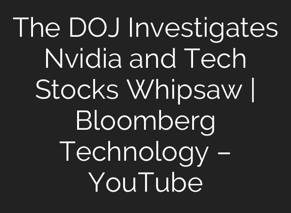 The DOJ Investigates Nvidia and Tech Stocks Whipsaw | Bloomberg Technology – YouTube
