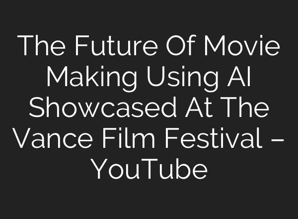 The Future Of Movie Making Using <b>AI</b> Showcased At The Vance Film Festival – YouTube