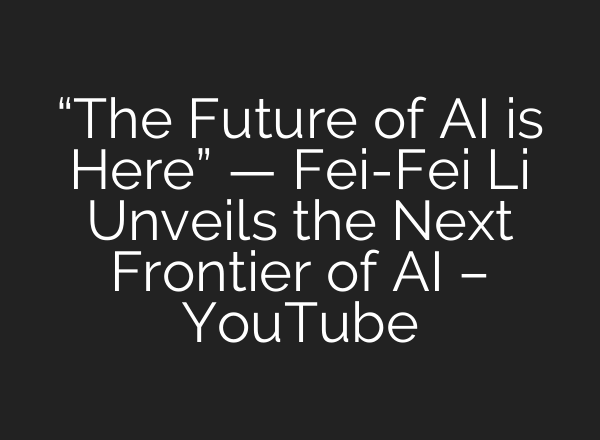 “The Future of <b>AI</b> is Here” — Fei-Fei Li Unveils the Next Frontier of <b>AI</b> – YouTube
