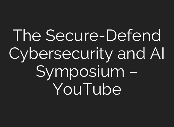 The Secure-Defend Cybersecurity and <b>AI</b> Symposium – YouTube