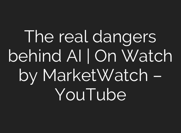 The real dangers behind <b>AI</b> | On Watch by MarketWatch – YouTube