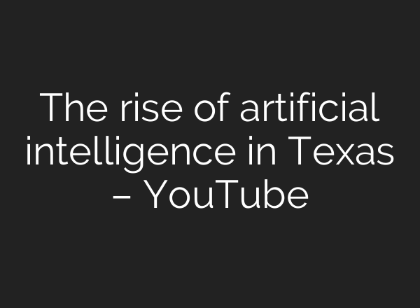 The rise of artificial intelligence in Texas – YouTube