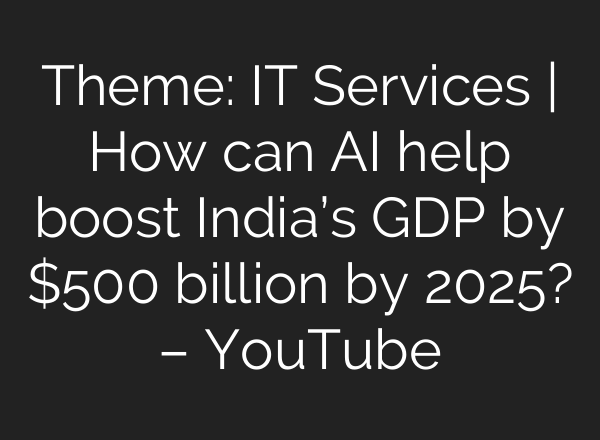 Theme: IT Services | How can <b>AI</b> help boost India’s GDP by $500 billion by 2025? – YouTube