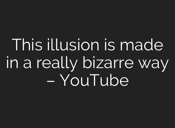 This illusion is made in a really bizarre way – YouTube