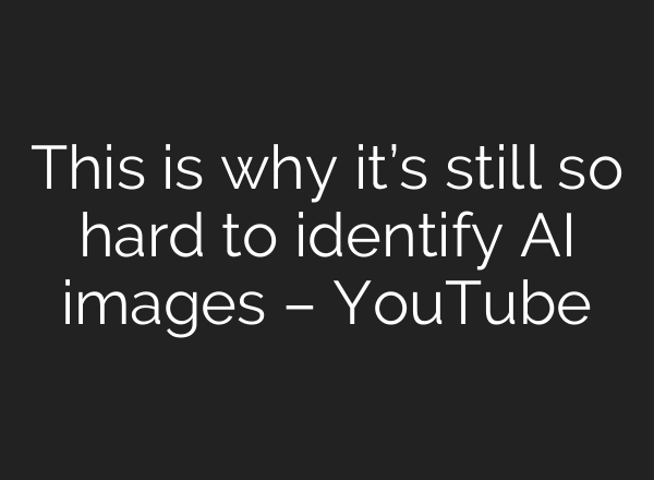 This is why it’s still so hard to identify <b>AI</b> images – YouTube