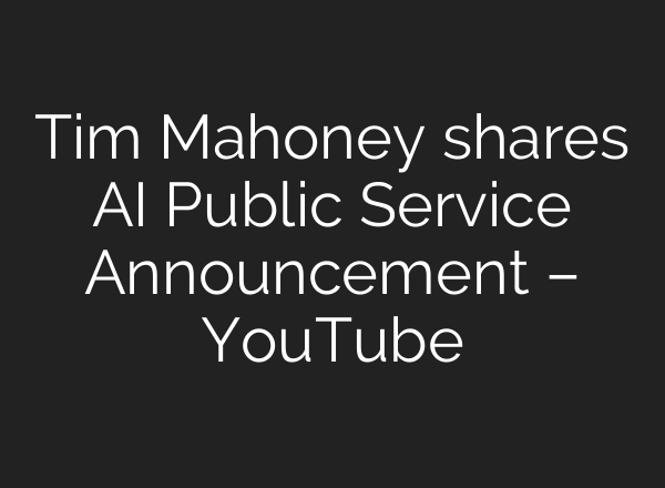 Tim Mahoney shares <b>AI</b> Public Service Announcement – YouTube