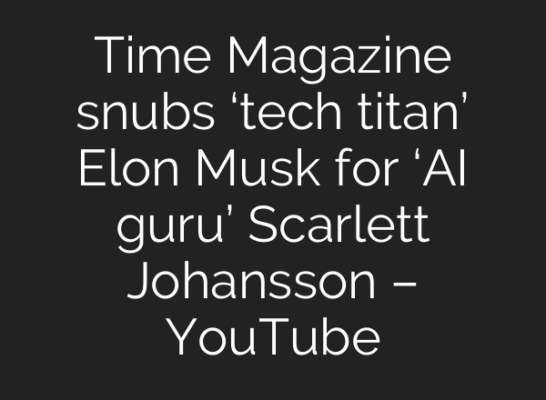 Time Magazine snubs ‘tech titan’ Elon Musk for ‘<b>AI</b> guru’ Scarlett Johansson – YouTube
