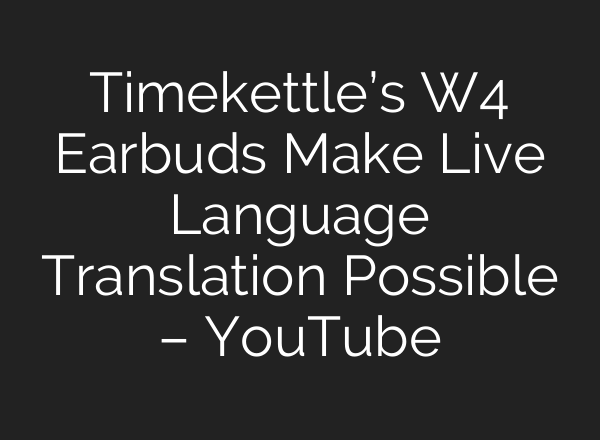 Timekettle’s W4 Earbuds Make Live Language Translation Possible – YouTube