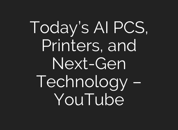 Today’s <b>AI</b> PCS, Printers, and Next-Gen Technology – YouTube