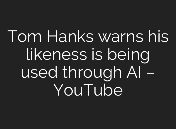 Tom Hanks warns his likeness is being used through <b>AI</b> – YouTube