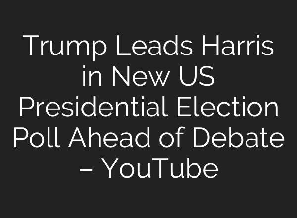 Trump Leads Harris in New US Presidential Election Poll Ahead of Debate – YouTube