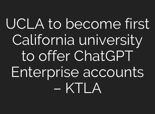 UCLA to become first California university to offer <b>ChatGPT</b> Enterprise accounts – KTLA