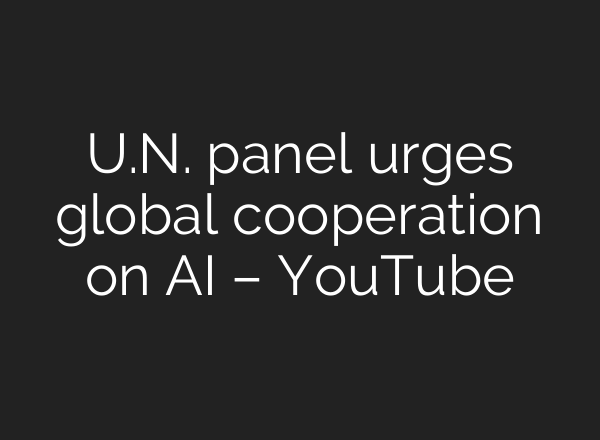 U.N. panel urges global cooperation on <b>AI</b> – YouTube