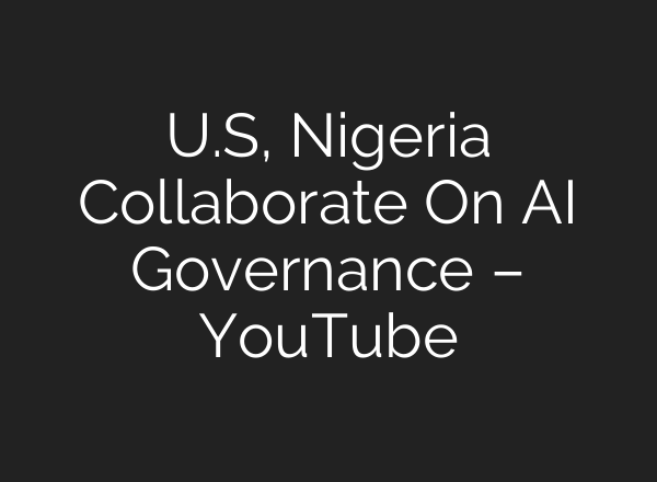 U.S, Nigeria Collaborate On <b>AI</b> Governance – YouTube
