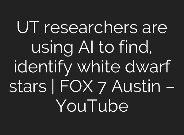 UT researchers are using <b>AI</b> to find, identify white dwarf stars | FOX 7 Austin – YouTube