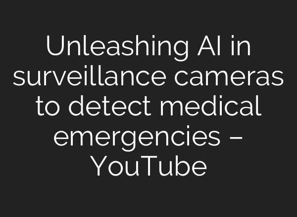 Unleashing <b>AI</b> in surveillance cameras to detect medical emergencies – YouTube