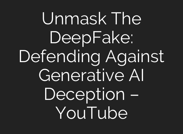 Unmask The DeepFake: Defending Against Generative <b>AI</b> Deception – YouTube