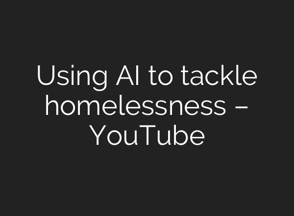 Using <b>AI</b> to tackle homelessness – YouTube