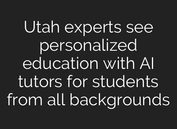 Utah experts see personalized education with <b>AI</b> tutors for students from all backgrounds