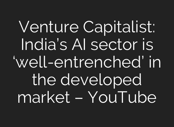 Venture Capitalist: India’s <b>AI</b> sector is ‘well-entrenched’ in the developed market – YouTube