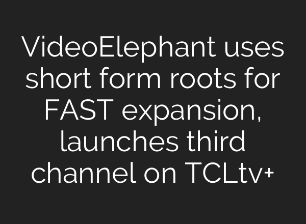VideoElephant uses short form roots for FAST expansion, launches third channel on TCLtv+