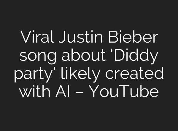 Viral Justin Bieber song about ‘Diddy party’ likely created with <b>AI</b> – YouTube