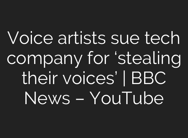 Voice artists sue tech company for ‘stealing their voices’ | BBC News – YouTube