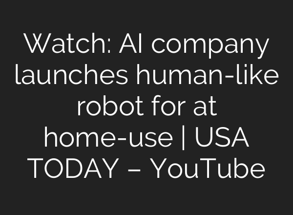 Watch: <b>AI</b> company launches human-like robot for at home-use | USA TODAY – YouTube