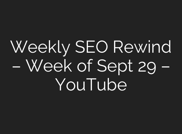 Weekly SEO Rewind – Week of Sept 29 – YouTube
