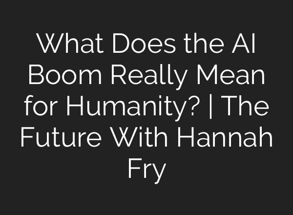 What Does the <b>AI</b> Boom Really Mean for Humanity? | The Future With Hannah Fry